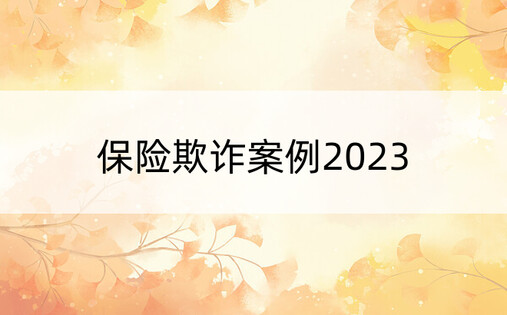 保险欺诈案例2023