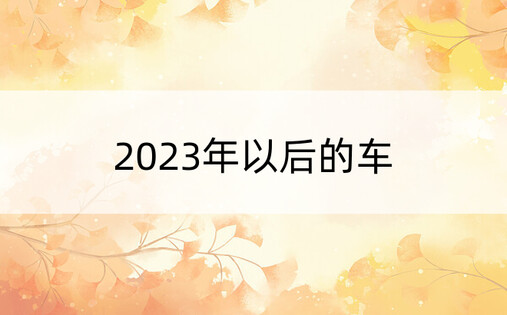 2023年以后的车