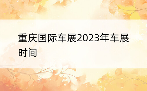 重庆国际车展2023年车展时间