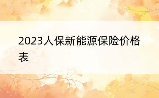 2023人保新能源保险价格表