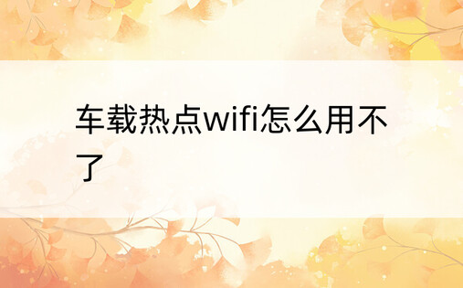 车载热点wifi怎么用不了